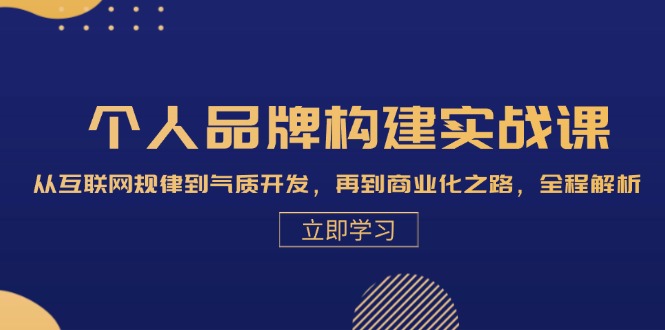 个人品牌构建实战课：从互联网规律到气质开发，再到商业化之路，全程解析-氚客吧
