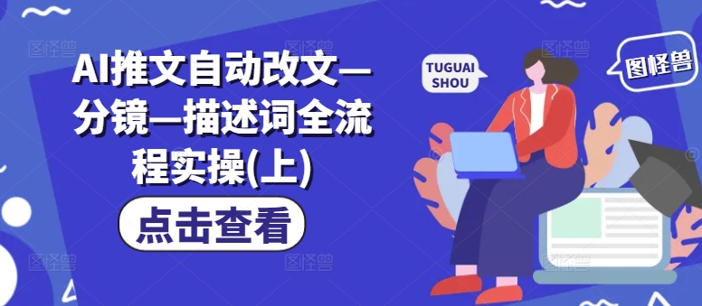 AI推文自动改文—分镜—描述词全流程实操(上)-氚客吧