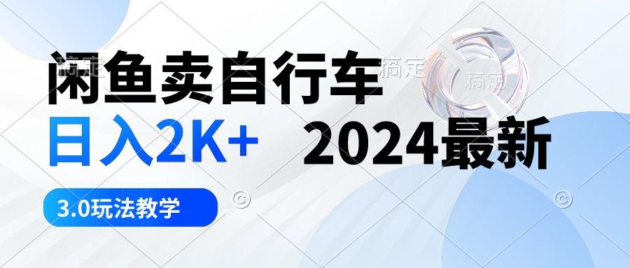 闲鱼卖自行车 日入2K+ 2024最新 3.0玩法教学-氚客吧