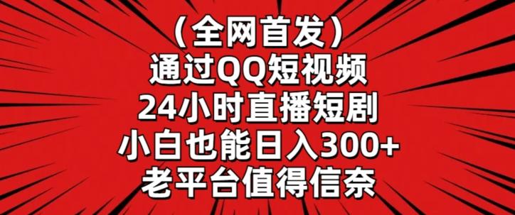 全网首发，通过QQ短视频24小时直播短剧，小白也能日入300+【揭秘】-氚客吧