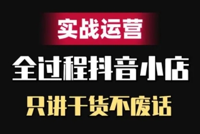 抖音小店精细化实战运营，只讲干货不废话-氚客吧