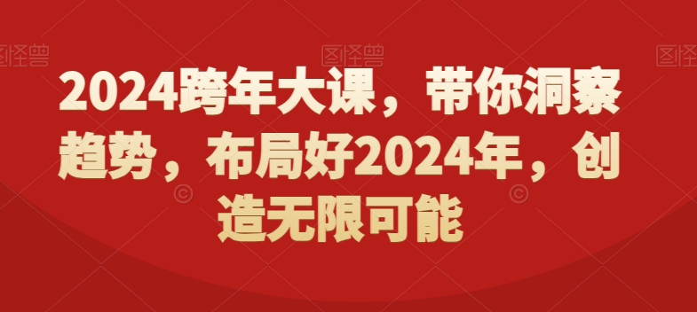 2024跨年大课，​带你洞察趋势，布局好2024年，创造无限可能-氚客吧