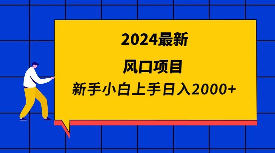 (9483期)2024最新风口项目 新手小白日入2000+-氚客吧