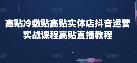 高贴冷敷贴高贴实体店抖音运营实战课程高贴直播教程-氚客吧