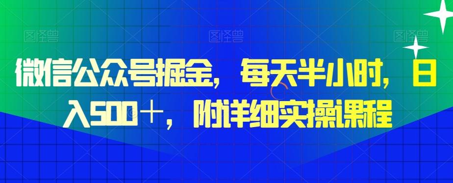 微信公众号掘金，每天半小时，日入500＋，附详细实操课程-氚客吧