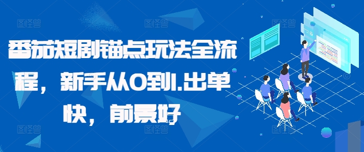 番茄短剧锚点玩法全流程，新手从0到1，出单快，前景好-氚客吧