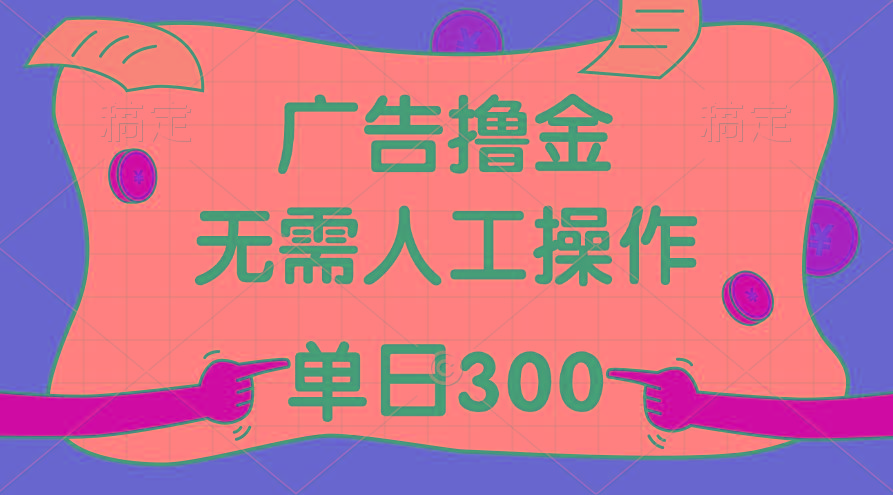 最新教程！广告撸金，无需人工操作，单日收入300+-氚客吧