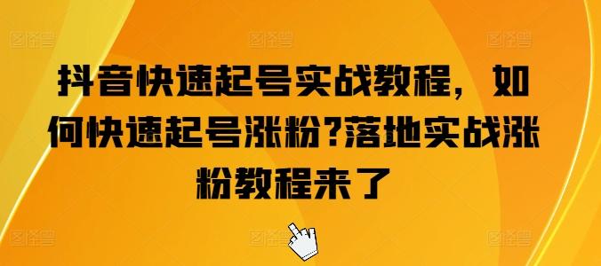 抖音快速起号实战教程，如何快速起号涨粉?落地实战涨粉教程来了-氚客吧