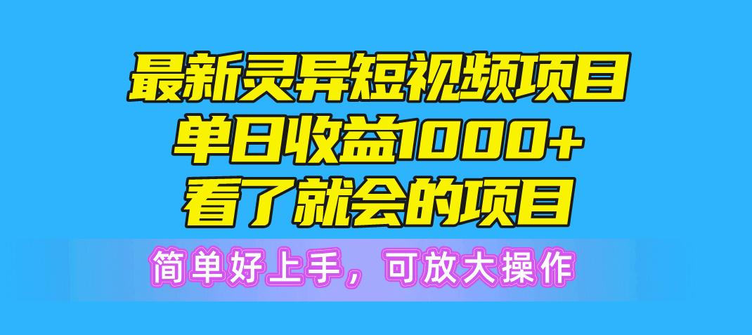 最新灵异短视频项目，单日收益1000+看了就会的项目，简单好上手可放大操作-氚客吧