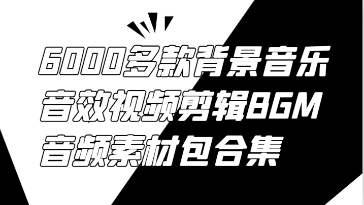 6000多款背景音乐音效视频剪辑BGM音频素材包合集-氚客吧