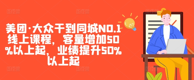 美团·大众干到同城NO.1线上课程，客量增加50%以上起，业绩提升50%以上起-氚客吧