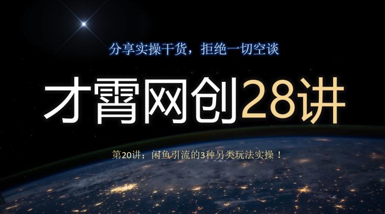 才霄网创28讲第20讲：闲鱼引流的3种另类玩法实操！-氚客吧