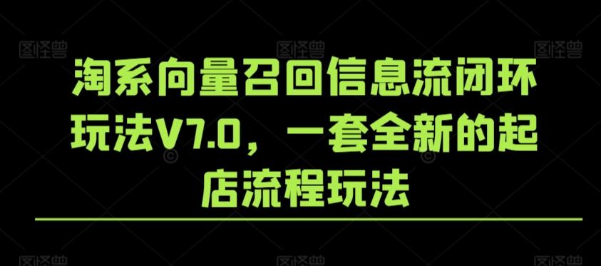淘系向量召回信息流闭环玩法V7.0，一套全新的起店流程玩法-氚客吧