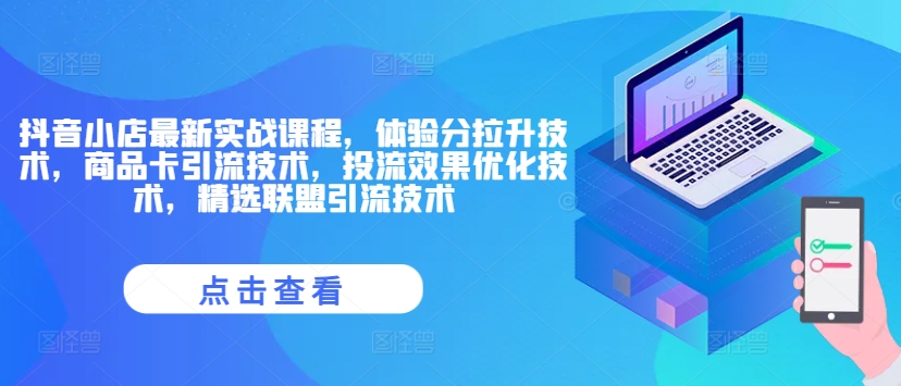 抖音小店最新实战课程，体验分拉升技术，商品卡引流技术，投流效果优化技术，精选联盟引流技术-氚客吧