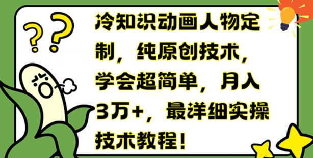 冷知识动画人物定制，纯原创技术，学会超简单，月入3万+，最详细实操技术教程【揭秘】-氚客吧