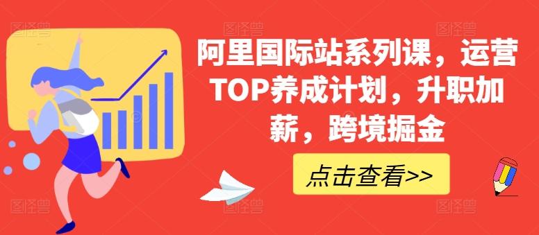 阿里国际站系列课，运营TOP养成计划，升职加薪，跨境掘金-氚客吧