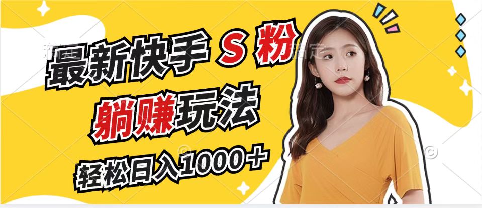 最新快手S粉赛道，简单无脑拉爆流量躺赚玩法，轻松日入1000＋-氚客吧