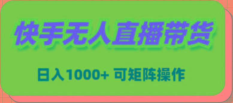 (9542期)快手无人直播带货，新手日入1000+ 可矩阵操作-氚客吧