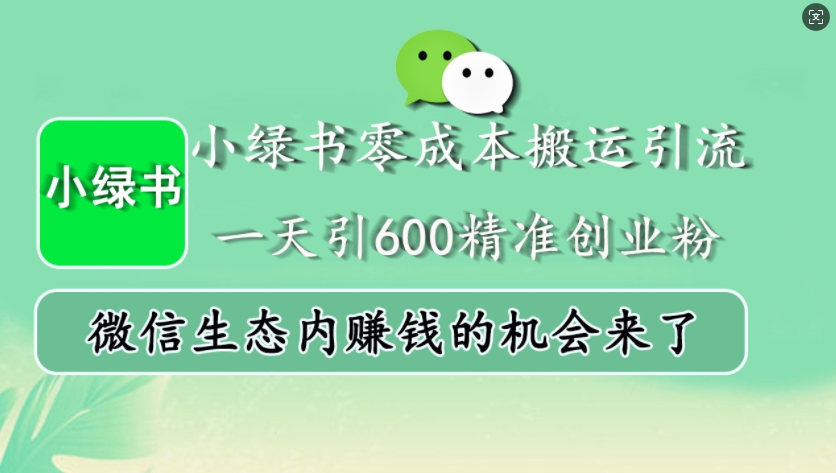 小绿书零成本搬运引流，一天引600精准创业粉，微信生态内赚钱的机会来了-氚客吧