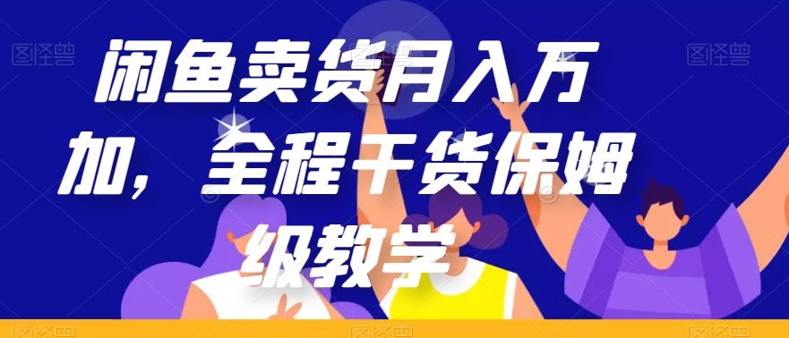 闲鱼卖货月入万加，全程干货保姆级教学【揭秘】-氚客吧