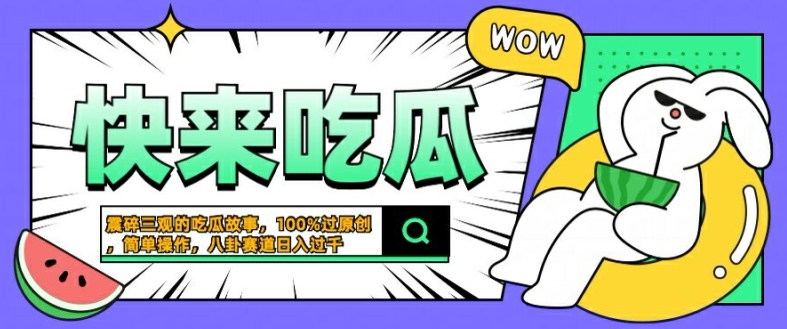 震碎三观的吃瓜故事，一键生成100%过原创，猎奇八卦赛道，简单操作日入几张【揭秘】-氚客吧