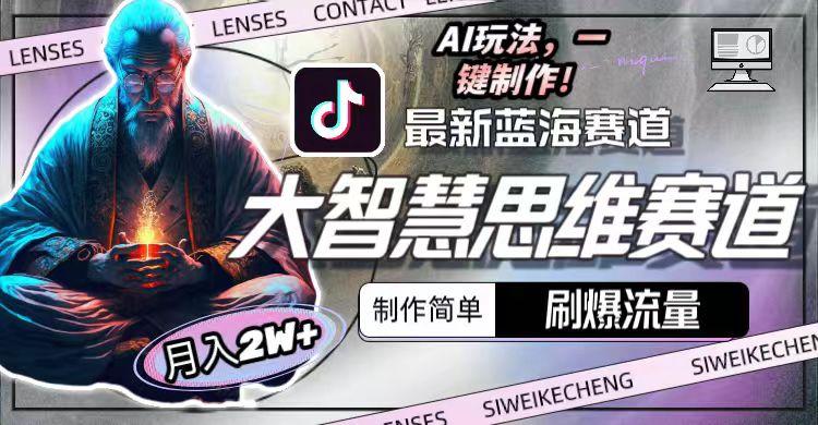 最新大智慧思维赛道AI玩法，刷爆流量，制作简单，小白月入2w+-氚客吧