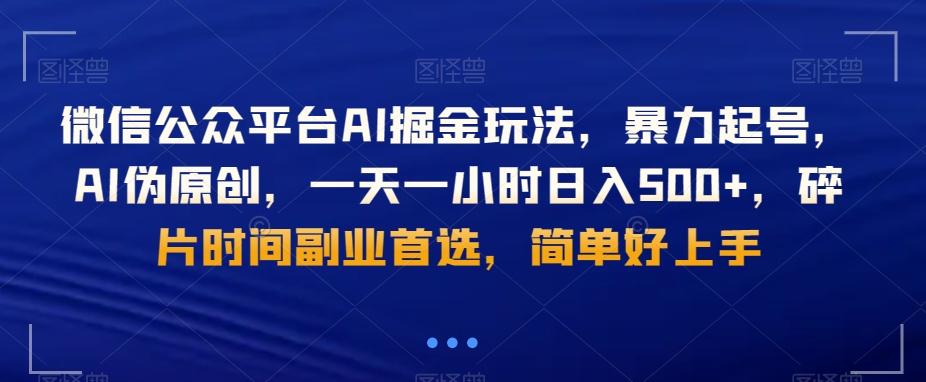 微信公众平台AI掘金玩法，暴力起号，AI伪原创，一天一小时日入500+，碎片时间副业首选，简单好上手-氚客吧