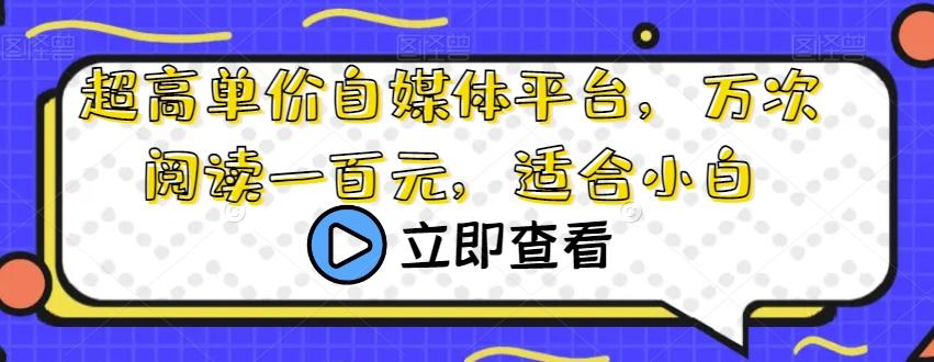 超高单价自媒体平台，万次阅读一百元，适合小白-氚客吧