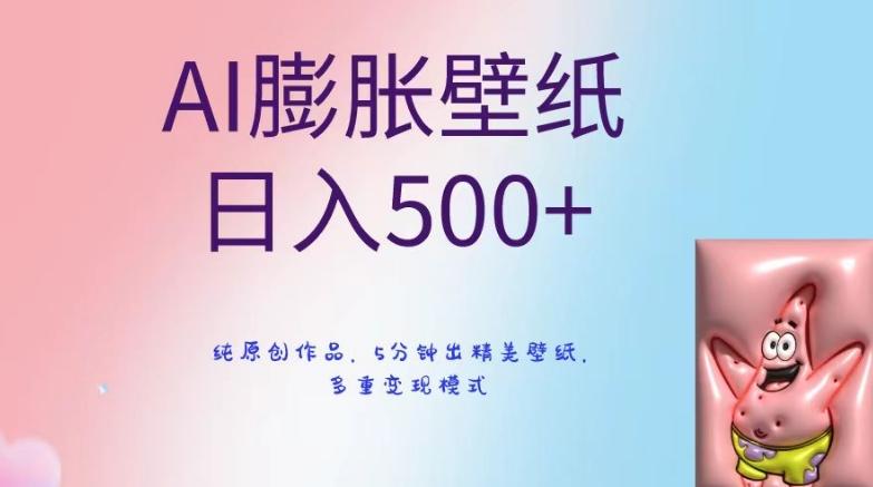 AI膨胀壁纸日入500+，纯原创作品，5分钟出精美壁纸，多重变现模式【揭秘】-氚客吧