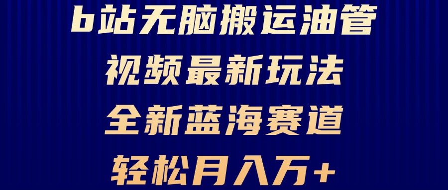 B站无脑搬运油管视频最新玩法，轻松月入过万，小白轻松上手，全新蓝海赛道-氚客吧