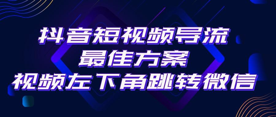抖音短视频引流导流最佳方案，视频左下角跳转微信，外面500一单，利润200+-氚客吧