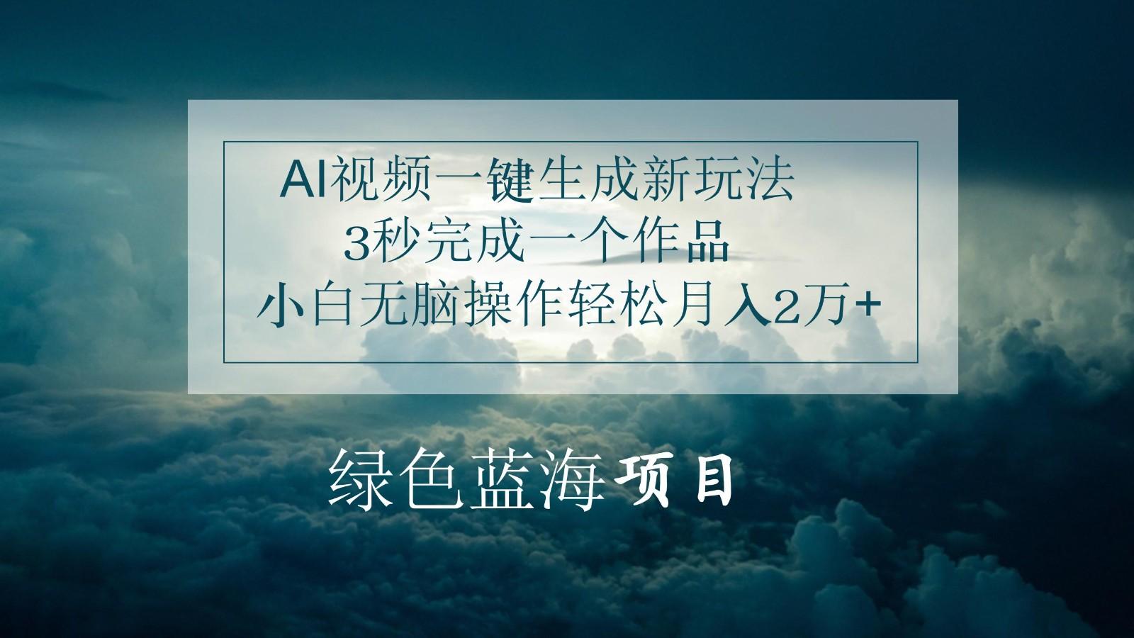 AI视频一键生成新玩法，3秒完成一个作品，小白无脑操作轻松月入2万+-氚客吧