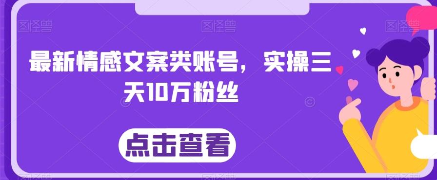 最新情感文案类账号，实操三天10万粉丝-氚客吧