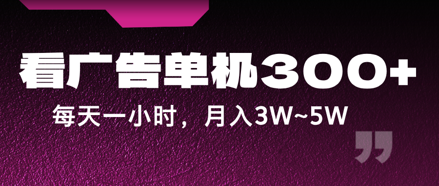 蓝海项目，看广告单机300+，每天一个小时，月入3W~5W-氚客吧