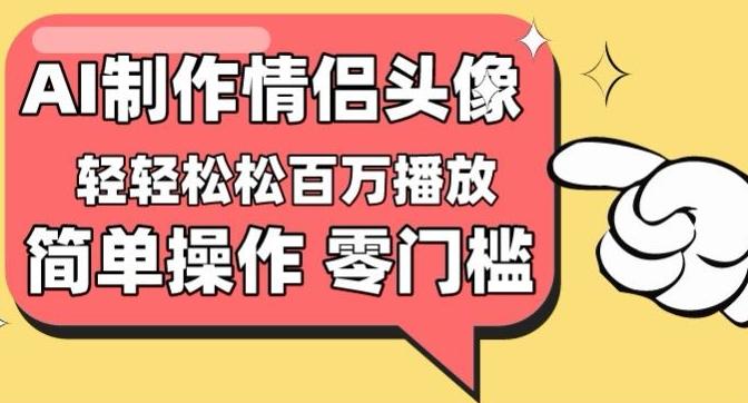 【零门槛高收益】情侣头像视频，播放量百万不是梦【揭秘】-氚客吧