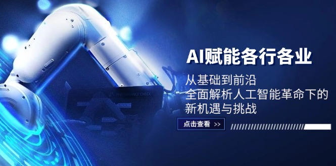 AI赋能各行各业：从基础到前沿，全面解析人工智能革命下的新机遇与挑战-氚客吧