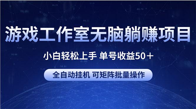 游戏工作室无脑躺赚项目 小白轻松上手 单号收益50＋ 可矩阵批量操作-氚客吧