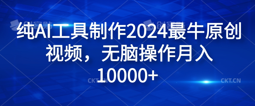 纯AI工具制作2024最牛原创视频，无脑操作月入1W+【揭秘】-氚客吧