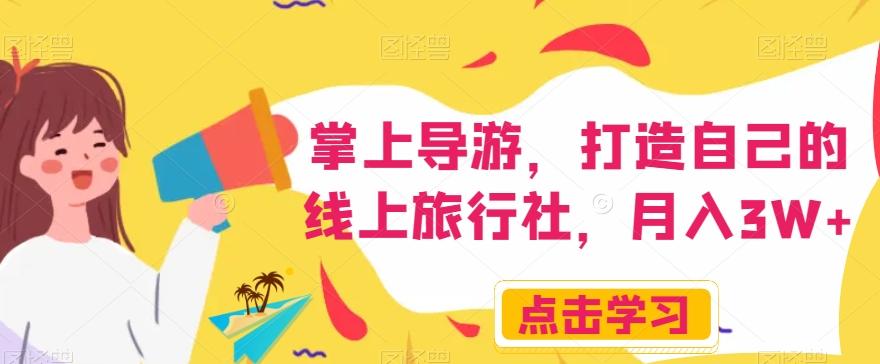 掌上导游，打造自己的线上旅行社，月入3W+【揭秘】-氚客吧