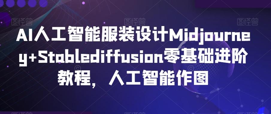 AI人工智能服装设计Midjourney+Stablediffusion零基础进阶教程，人工智能作图-氚客吧
