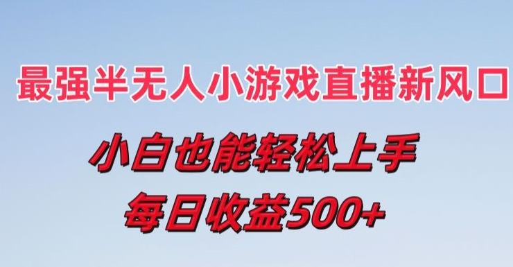 最强半无人直播小游戏新风口，小白也能轻松上手，每日收益5张【揭秘】-氚客吧