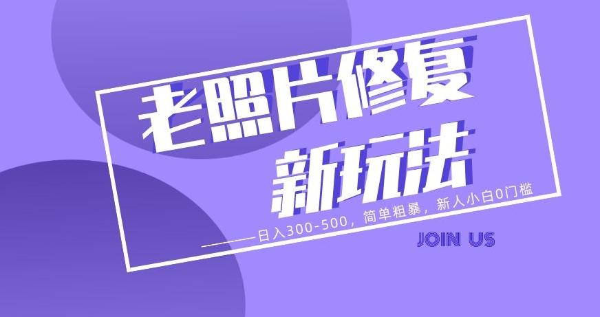 老照片修复新玩法，日入300-500，简单粗暴，新人小白0门槛-氚客吧