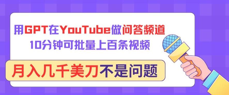 用GPT在YouTube做问答频道，10分钟可批量上百条视频，月入几千美刀不是问题【揭秘】-氚客吧