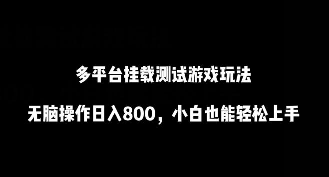 多平台挂载测试游戏玩法，无脑操作日入800，小白也能轻松上手【揭秘】-氚客吧