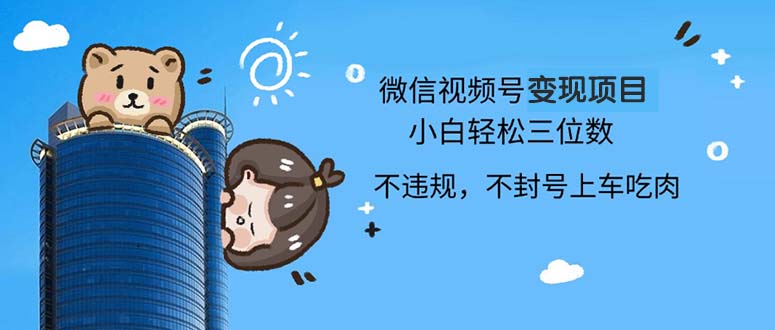 2024最新微信视频号变现项目，小白轻松月入四位数-氚客吧