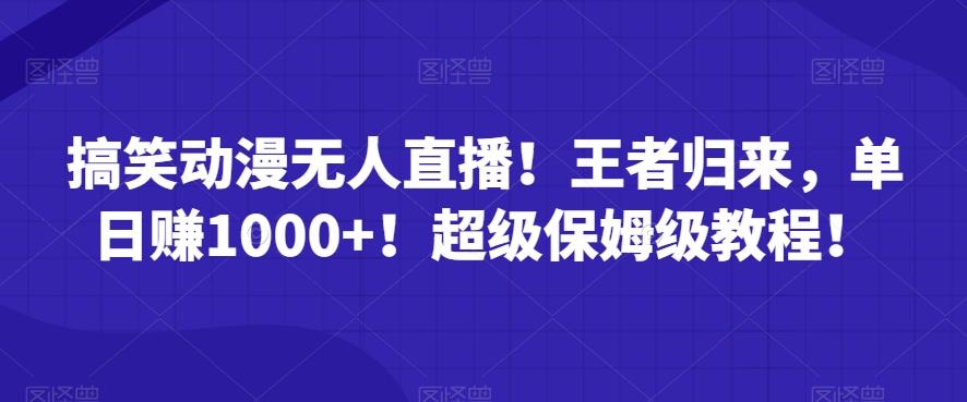 搞笑动漫无人直播！王者归来，单日赚1000+！超级保姆级教程！-氚客吧