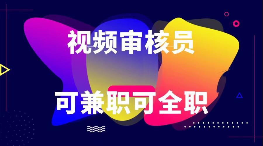 可全职可兼职 纯绿色合法合规视频审核员 日赚100-无上限-氚客吧