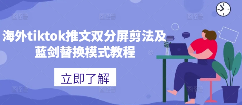 海外tiktok推文双分屏剪法及蓝剑替换模式教程-氚客吧