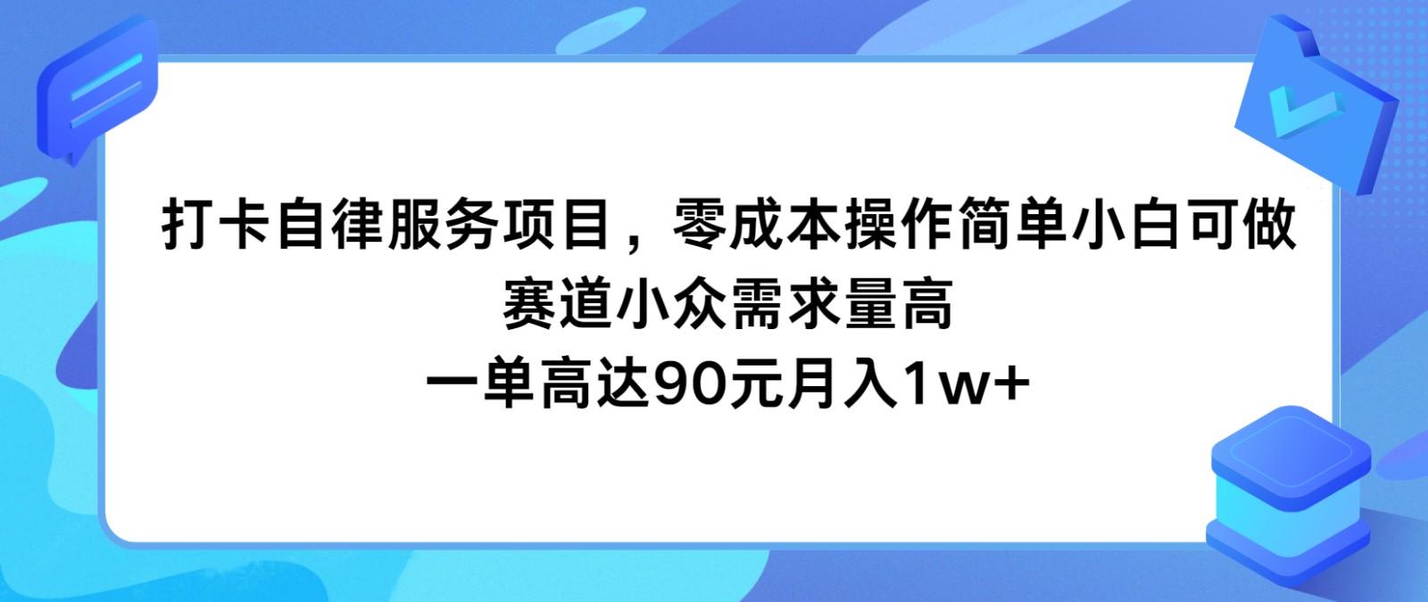 打卡自律服务项目，零成本操作简单小白可做，赛道小众需求量高，一单高达90元月入1w+-氚客吧
