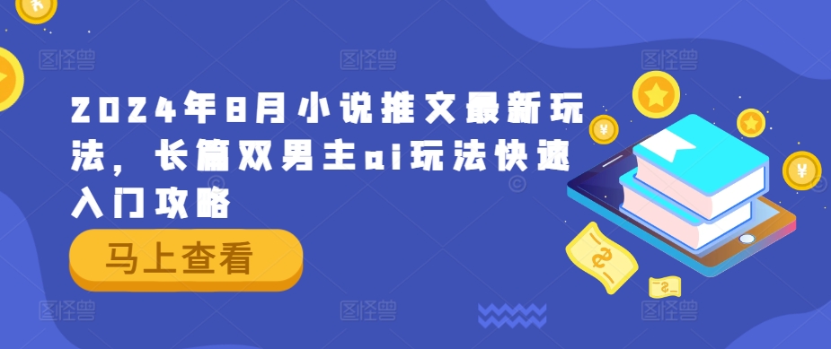 2024年8月小说推文最新玩法，长篇双男主ai玩法快速入门攻略-氚客吧